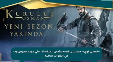 «تفاعل قوي» مسلسل قيامة عثمان الحلقة 195 متى موعد العرض وما هي القنوات الناقلة